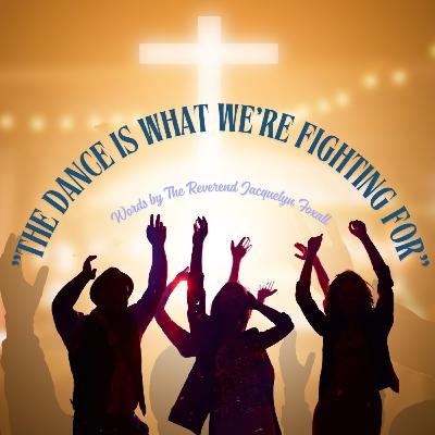 "The Dance is What We're Fighting For" | The Reverend Jacquelyn Foxall "The Dance is What We're Fighting For" | The Reverend Jacquelyn Foxall