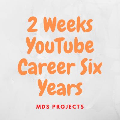 2 Weeks YouTube Career Six Years