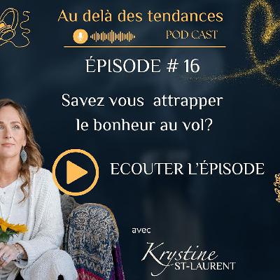 ÉPISODE 16: SAVEZ VOUS ATTRAPPER LE BONHEUR AU VOL? ÉPISODE 16: SAVEZ VOUS ATTRAPPER LE BONHEUR AU VOL?