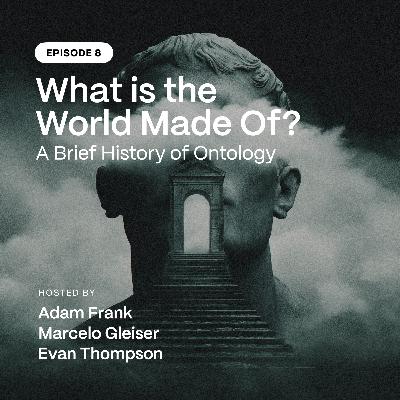 Episode 8: What is the World Made Of? A Brief History of Ontology Episode 8: What is the World Made Of? A Brief History of Ontology