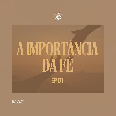 AbbaCast | A importância da Fé #01
