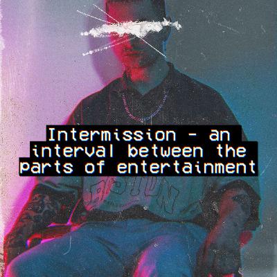 Intermission - an interval between the parts of entertainment