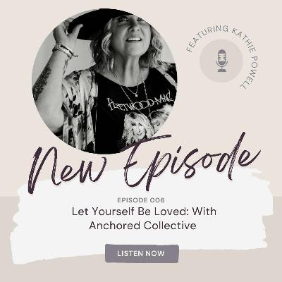 006: Let Yourself Be Loved - With Anchored Collective 006: Let Yourself Be Loved - With Anchored Collective