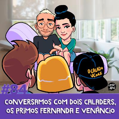 #84 - Conversamos com dois Caladers, os primos Fernanda e Venâncio