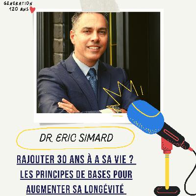 #34 - Rajouter 30 ans à a sa vie ? Les principes clés pour augmenter sa longévité et vivre plus longtemps en bonne santé - Dr. Eric Simard