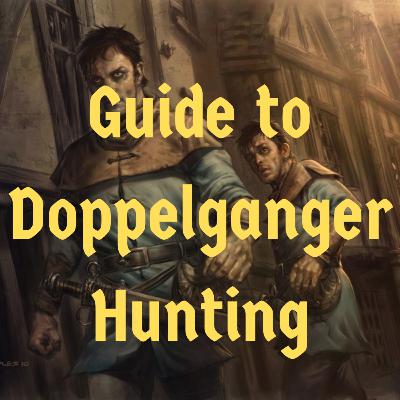 Episode 124 - Guide to Doppelganger Hunting Episode 124 - Guide to Doppelganger Hunting