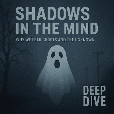 Shadows in the Mind: Why We Fear Ghosts and the Unknown Shadows in the Mind: Why We Fear Ghosts and the Unknown