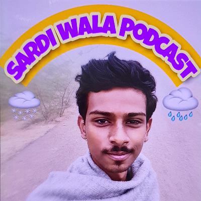 Sardi wala Podcast 🌧️🌨️