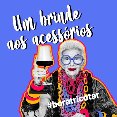 #18 - Um brinde aos acessórios