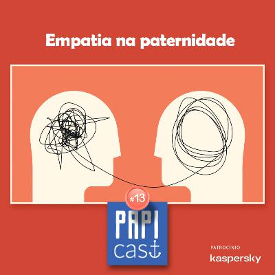 Ep. 13 - Empatia na Paternidade