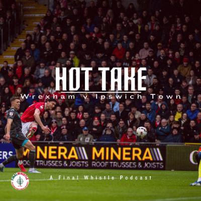 HOT TAKE | Wrexham v Ipswich Town