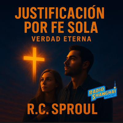 RC Sproul Justificación por FE SOLA 📕RADIO SHANGHAI #598
