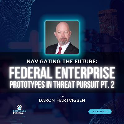 Navigating the Future: Federal Enterprise Prototypes in Threat Pursuit Part 2 with Daron Hartvigsen