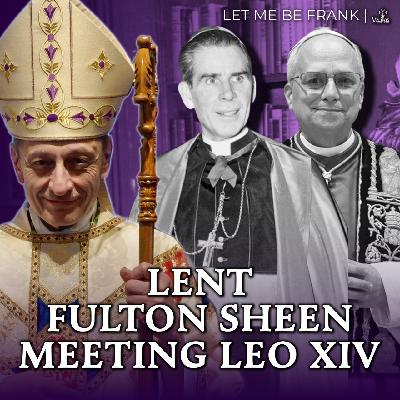 Beginning Lent, (Bl.) Fulton Sheen, Meeting Pope Leo XIV!