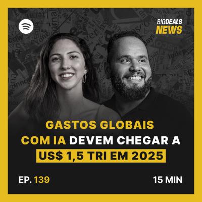 Big Deals | Gastos globais com IA devem chegar a US$ 1,5 tri em 2025 | #139