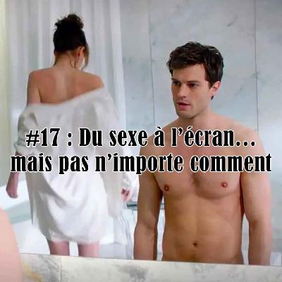 #17 : Du sexe à l'écran… mais pas n'importe comment