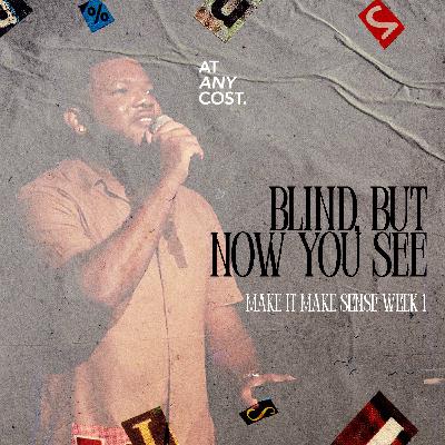 Make It Make Sense | Part 1: Blind, But Now You See | Pastor Quinton Cummings Make It Make Sense | Part 1: Blind, But Now You See | Pastor Quinton Cummings