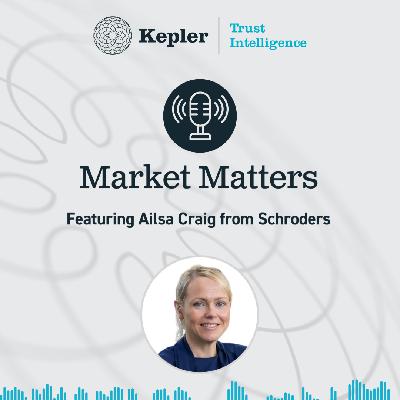 Market Matters with Ailsa Craig from Schroders Market Matters with Ailsa Craig from Schroders