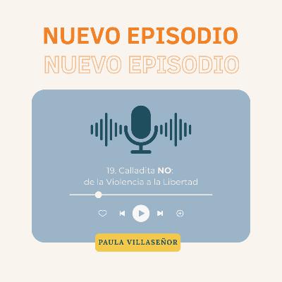 19. Calladita NO: de la Violencia a la Libertad - Paula Villaseñor 19. Calladita NO: de la Violencia a la Libertad - Paula Villaseñor