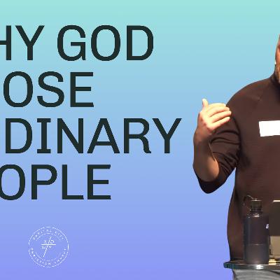 Why God Chose Ordinary People Why God Chose Ordinary People