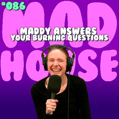 Maddy Answers Your Burning Questions | Episode 86 Maddy Answers Your Burning Questions | Episode 86