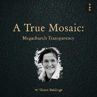 A True Mosaic: Megachurch Transparency w. Grace Baldridge A True Mosaic: Megachurch Transparency w. Grace Baldridge