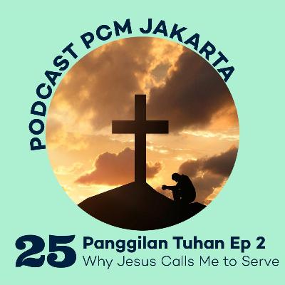 25. Panggilan Tuhan Ep2: Why Jesus Calls Me to Serve