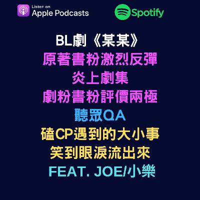 EP51 - BL劇《某某》原著書粉激烈反彈炎上劇集，劇粉書粉評價兩極。聽眾QA-磕CP遇到的大小事，笑到眼淚流出來 feat.小樂 & Joe