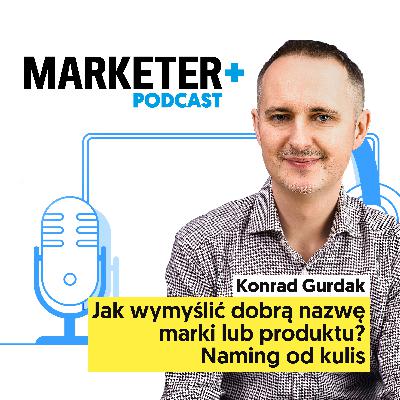 Jak wymyślić dobrą nazwę marki lub produktu? Naming od kulis | Konrad Gurdak