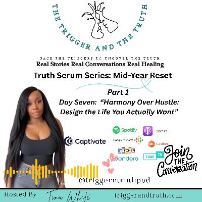 Truth Serum: Harmony Over Hustle: Design the Life You Actually Want (Day 7)