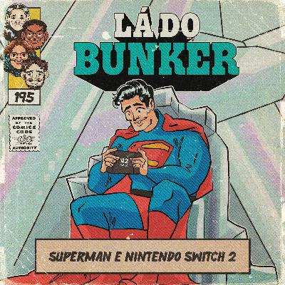 Lá do Bunker 195 - Superman e Nintendo Switch 2