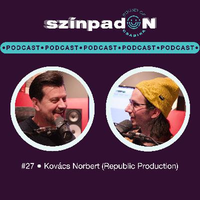 #27 • Mit csinál egy jó producer? - Kovács Norbert - zenész, producer, dalszerző, stúdió hangmérnök(Republic Production)