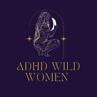 ADHD Wild Women: Episode 1: The Women Who Run with the Wolves