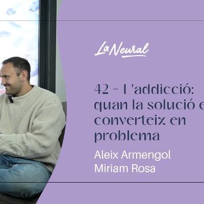 42 - Addicció: quan la solució es converteix en el problema
