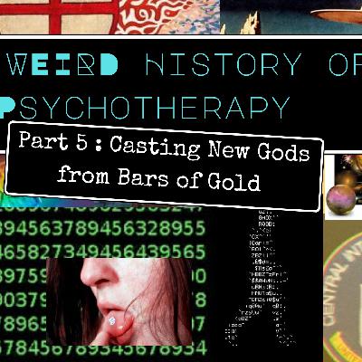 The Weird History of Psychotherapy Part 5: Casting New Gods from Forgotten Bars of Gold