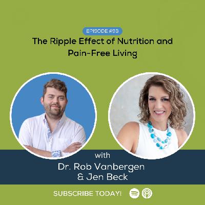 Episode 93: The Ripple Effect of Nutrition and Pain-Free Living Episode 93: The Ripple Effect of Nutrition and Pain-Free Living