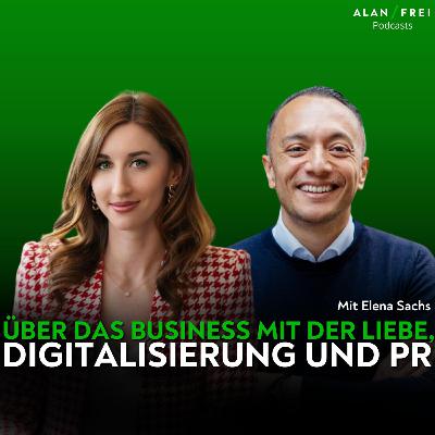 Elena Sachs - Über das Business mit der Liebe, Digitalisierung und PR | Alan Frei Podcast