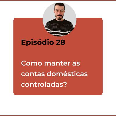 Episódio 28 - Como manter as contas domésticas controladas?