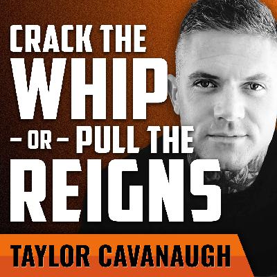 TAYLOR CAVANAUGH | Crack the Whip or Pull the Reigns?