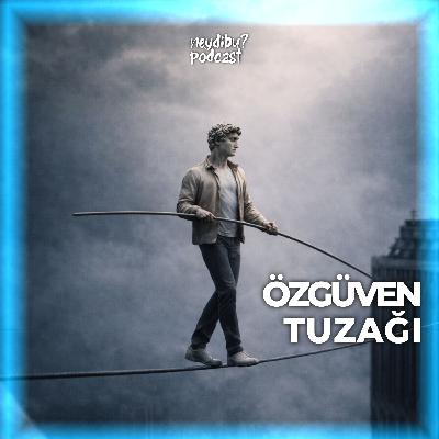 ÖZGÜVEN TUZAĞI: Başarısızlık Korkusunu Nasıl Yenersin?