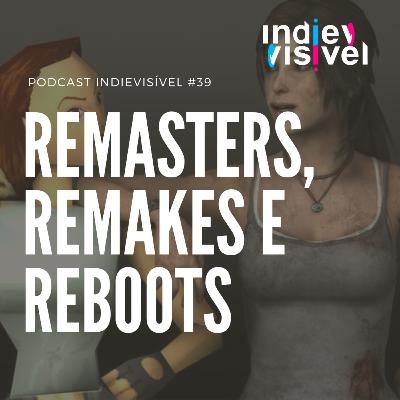 #39: Remasters, Remakes e Reboots