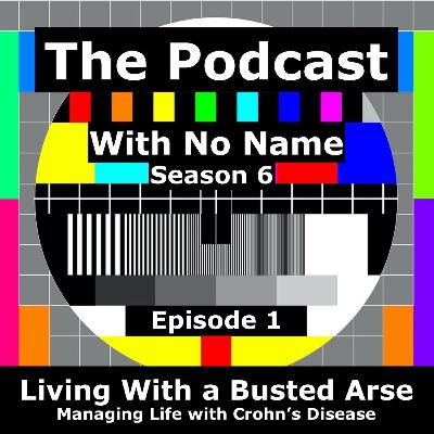 Season 6 - Episode 1 - Living with a Busted Arse (Managing life with Crohn's Disease)
