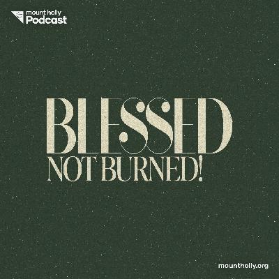 Blessed, Not Burned Blessed, Not Burned