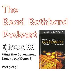 Episode 39 - What Has Government Done To Our Money? - Murray N. Rothbard - Audiobook - Part 3 of 3 Episode 39 - What Has Government Done To Our Money? - Murray N. Rothbard - Audiobook - Part 3 of 3