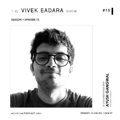 #TVES S1Ep15 Ayush Gangwal- Experiences from RMA Architects, Sou Fujimoto Architects, Palinda & more