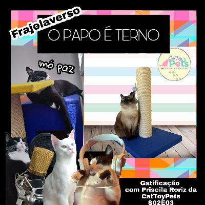 Gatificação | com Priscila Roriz da CatToyPets | O Papo é Terno S02E03