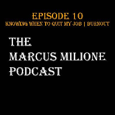 The Marcus Milione Podcast | Episode 10 | Dealing with Burnout | Quitting my Job | Stress