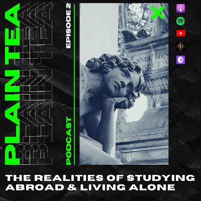 Plain Tea Ep 02: The Realities of Studying Abroad & Living Alone