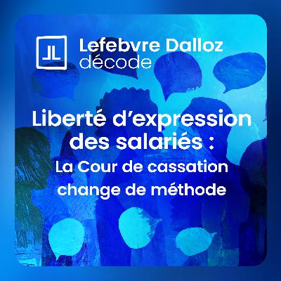 Liberté d’expression des salariés : la Cour de cassation change de méthode