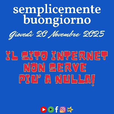 Semplicemente Buongiorno: il sito internet non serve più a nulla! Semplicemente Buongiorno: il sito internet non serve più a nulla!